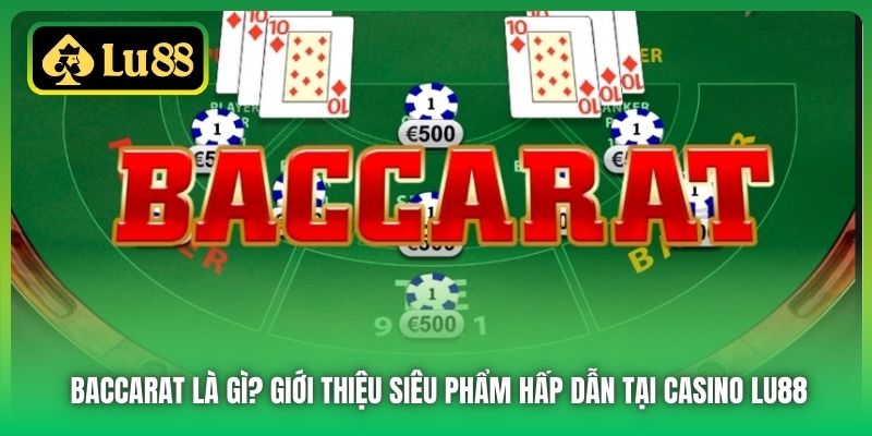 Baccarat Là Gì? Giới Thiệu Siêu Phẩm Hấp Dẫn Tại Casino Lu88