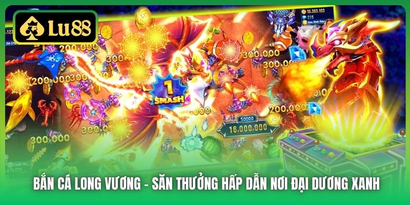 Bắn Cá Long Vương | Săn Thưởng Hấp Dẫn Nơi Đại Dương Xanh
