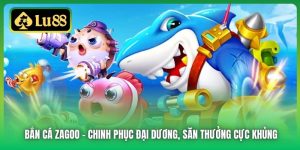 Bắn Cá Zagoo | Chinh Phục Đại Dương, Săn Thưởng Cực Khủng
