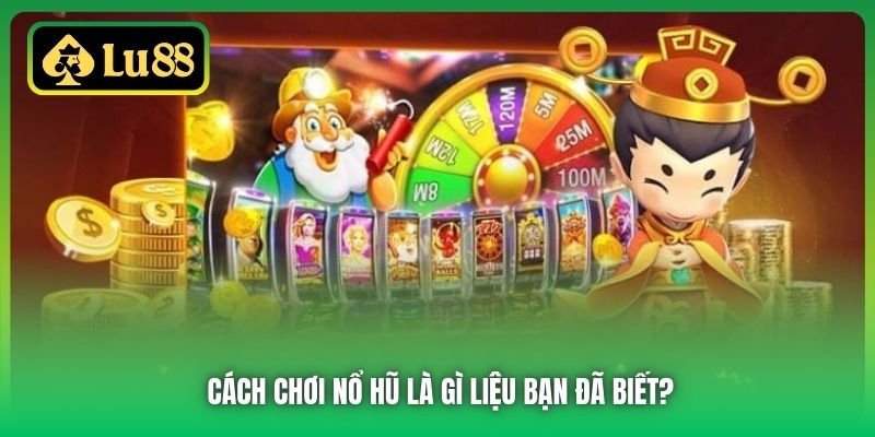 Cách chơi Nổ Hũ là gì liệu bạn đã biết?
