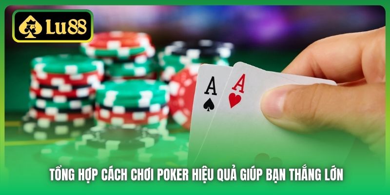 Tổng Hợp Cách chơi Poker Hiệu Quả Giúp Bạn Thắng Lớn