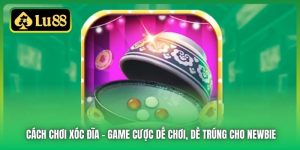 Cách Chơi Xóc Đĩa - Game Cược Dễ Chơi, Dễ Trúng Cho Newbie