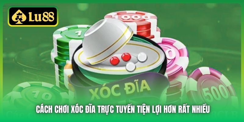 Cách chơi Xóc Đĩa trực tuyến tiện lợi hơn rất nhiều