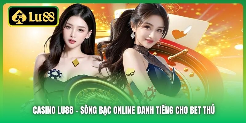 Casino Lu88 - Sòng bạc online danh tiếng cho bet thủ