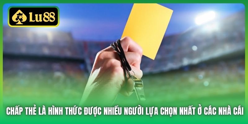 Chấp thẻ là hình thức được nhiều người lựa chọn nhất ở các nhà cái