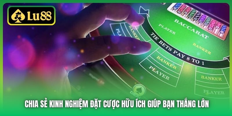 Chia sẻ kinh nghiệm đặt cược hữu ích giúp bạn thắng lớn