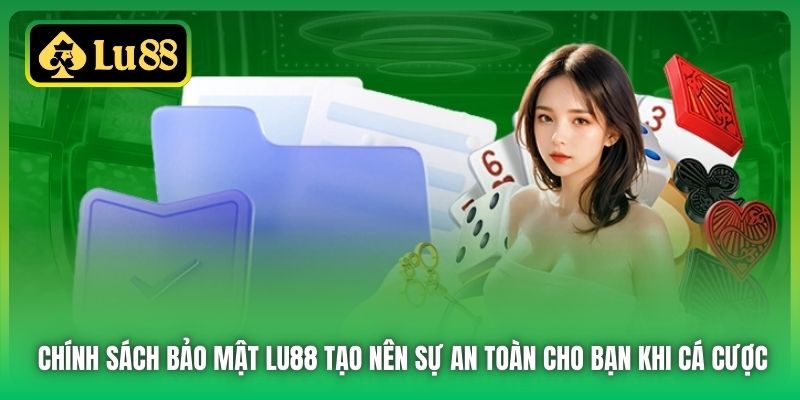 Chính sách Bảo mật Lu88 tạo nên sự an toàn cho bạn khi cá cược
