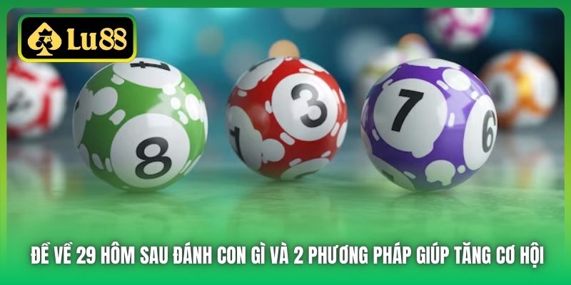 Đề về 29 hôm sau đánh con gì và 2 phương pháp giúp tăng cơ hội