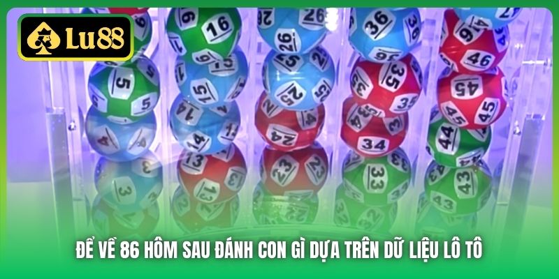 Đề về 86 hôm sau đánh con gì dựa trên dữ liệu lô tô