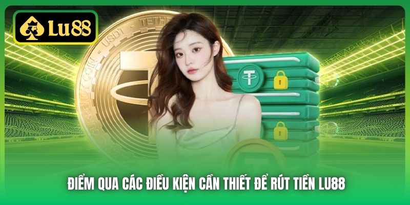 Điểm qua các điều kiện cần thiết để rút tiền Lu88