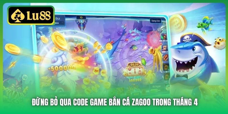Đừng bỏ qua code game bắn cá Zagoo trong tháng 4