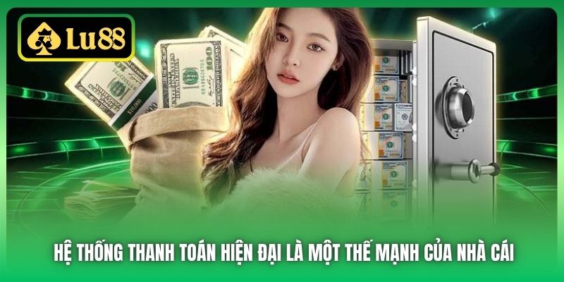 Hệ thống thanh toán hiện đại là một thế mạnh của nhà cái