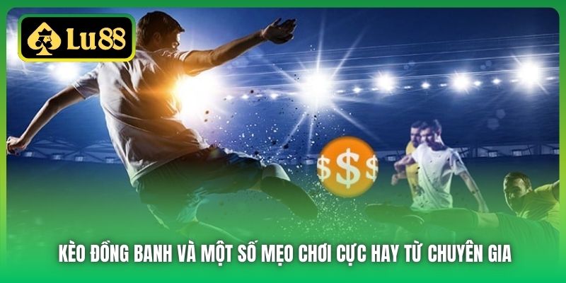 Kèo Đồng Banh Và Một Số Mẹo Chơi Cực Hay Từ Chuyên Gia