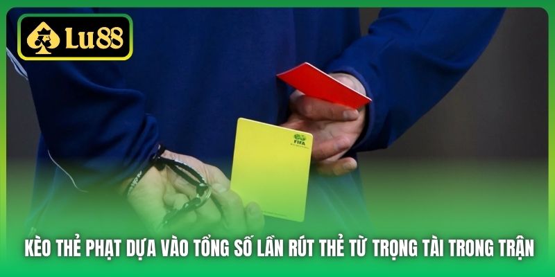 Kèo thẻ phạt dựa vào tổng số lần rút thẻ từ trọng tài trong trận