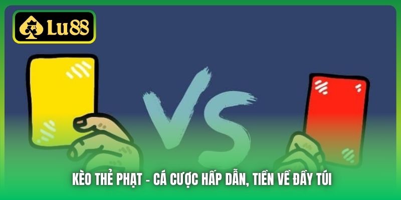 Kèo Thẻ Phạt - Cá Cược Hấp Dẫn, Tiền Về Đầy Túi