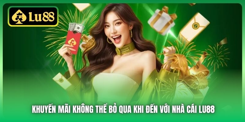 Khuyến mãi không thể bỏ qua khi đến với nhà cái Lu88