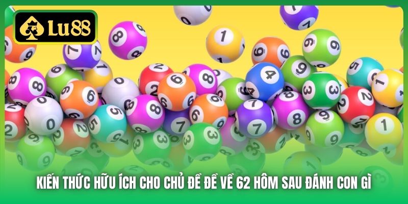 Kiến thức hữu ích cho chủ đề đề về 62 hôm sau đánh con gì