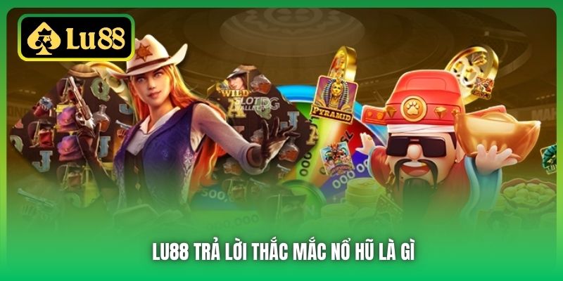 Lu88 trả lời thắc mắc Nổ Hũ là gì