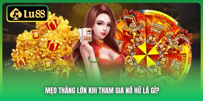 Mẹo thắng lớn khi tham gia Nổ Hũ là gì?