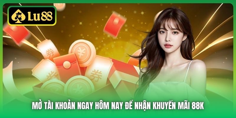 Mở tài khoản ngay hôm nay để nhận khuyến mãi 88K