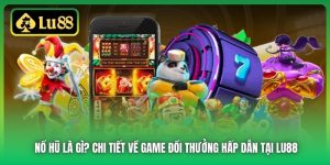 Nổ Hũ Là Gì? Chi Tiết Về Game Đổi Thưởng Hấp Dẫn Tại Lu88