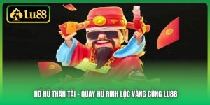 Nổ Hũ Thần Tài | Quay Hũ Rinh Lộc Vàng Cùng Lu88