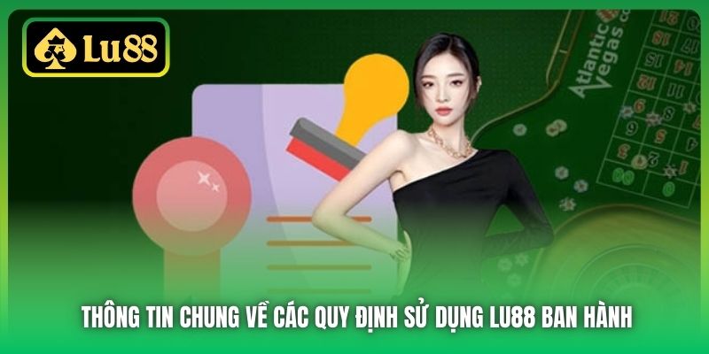 Thông tin chung về các quy định sử dụng Lu88 ban hành