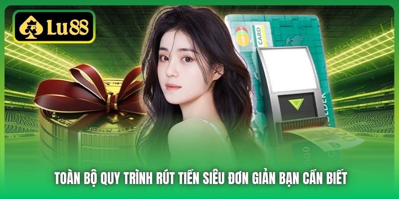 Toàn bộ quy trình rút tiền siêu đơn giản bạn cần biết
