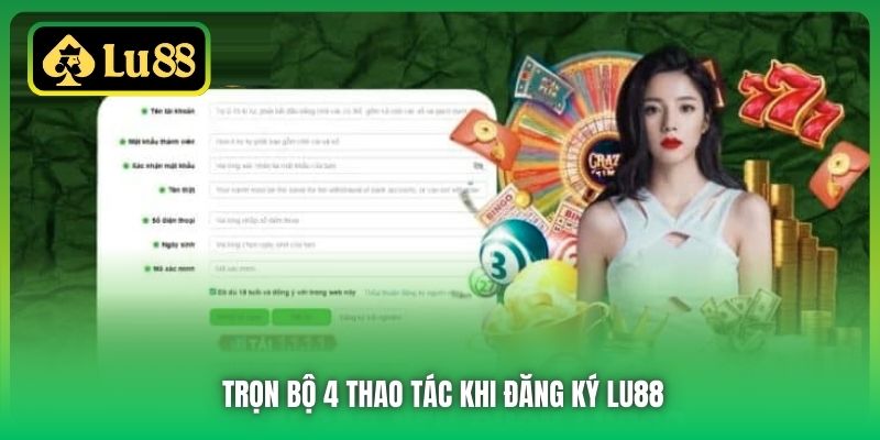 Trọn bộ 4 thao tác khi đăng ký Lu88