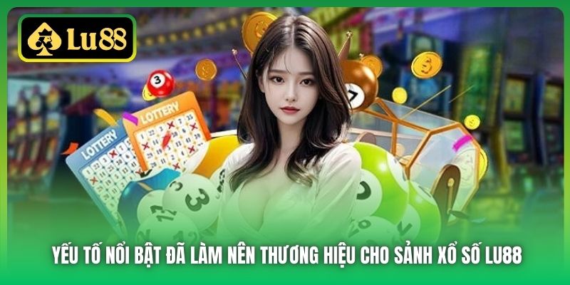 Yếu tố nổi bật đã làm nên thương hiệu cho sảnh xổ số Lu88