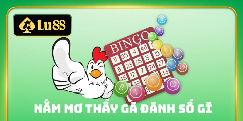 nằm mơ thấy gà đánh số gì